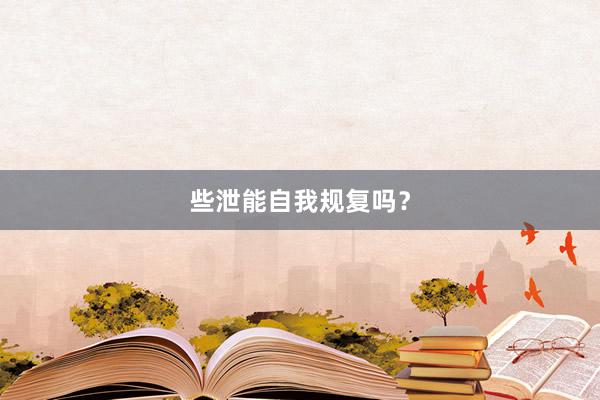 些泄能自我规复吗？