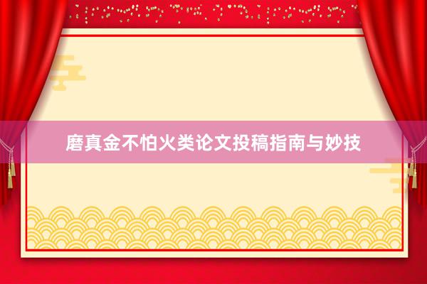 磨真金不怕火类论文投稿指南与妙技