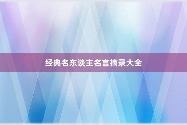 经典名东谈主名言摘录大全