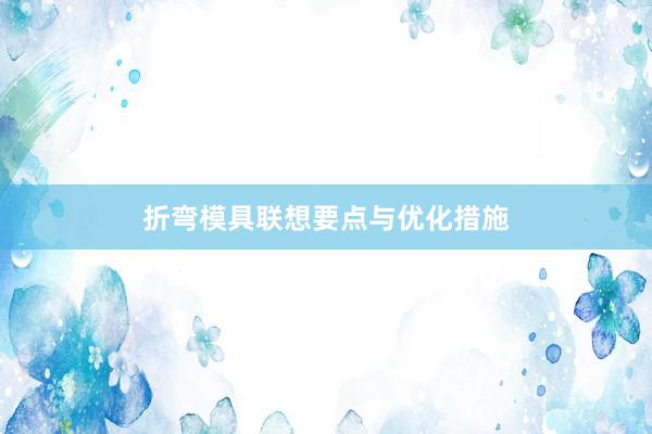 折弯模具联想要点与优化措施