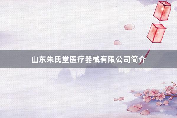 山东朱氏堂医疗器械有限公司简介